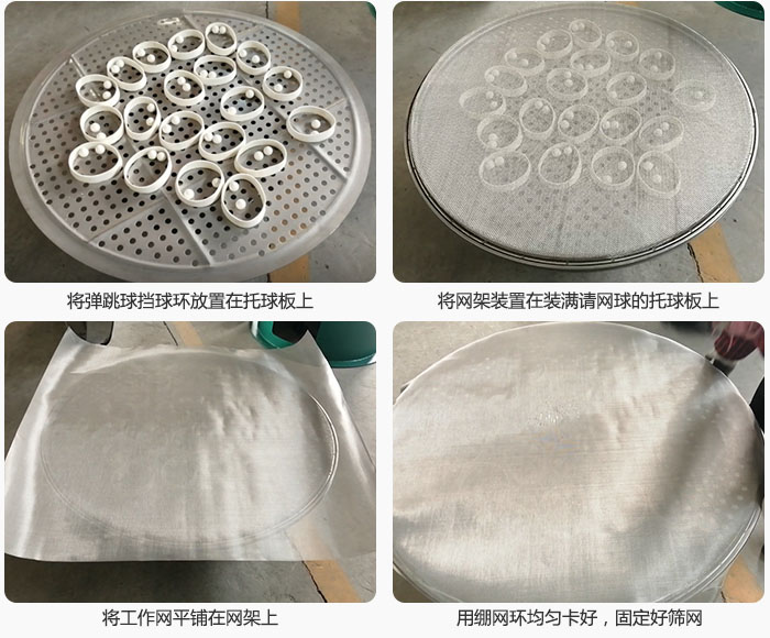接著將干粉振動(dòng)篩的彈跳球。擋球環(huán)放在托球板上；再把網(wǎng)架放在已經(jīng)裝滿彈跳球和擋球環(huán)的托球板上，然后工作網(wǎng)平鋪在網(wǎng)架上，并用繃網(wǎng)環(huán)均勻卡好，固定篩網(wǎng)。